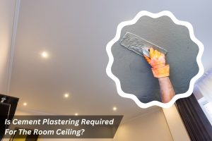 Image presents Is Cement Plastering Required For The Room Ceiling